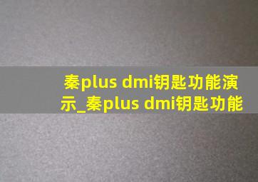 秦plus dmi钥匙功能演示_秦plus dmi钥匙功能